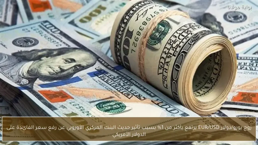 ارتفاع زوج يورو/دولار بنسبة 1% عقب تصريحات البنك المركزي الأوروبي الأخيرة